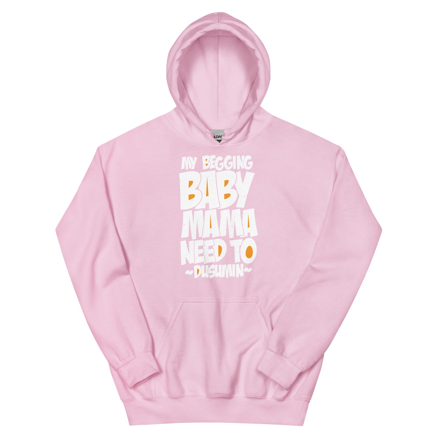 Unisex Hoodie / My begging baby mama need to dusumin
