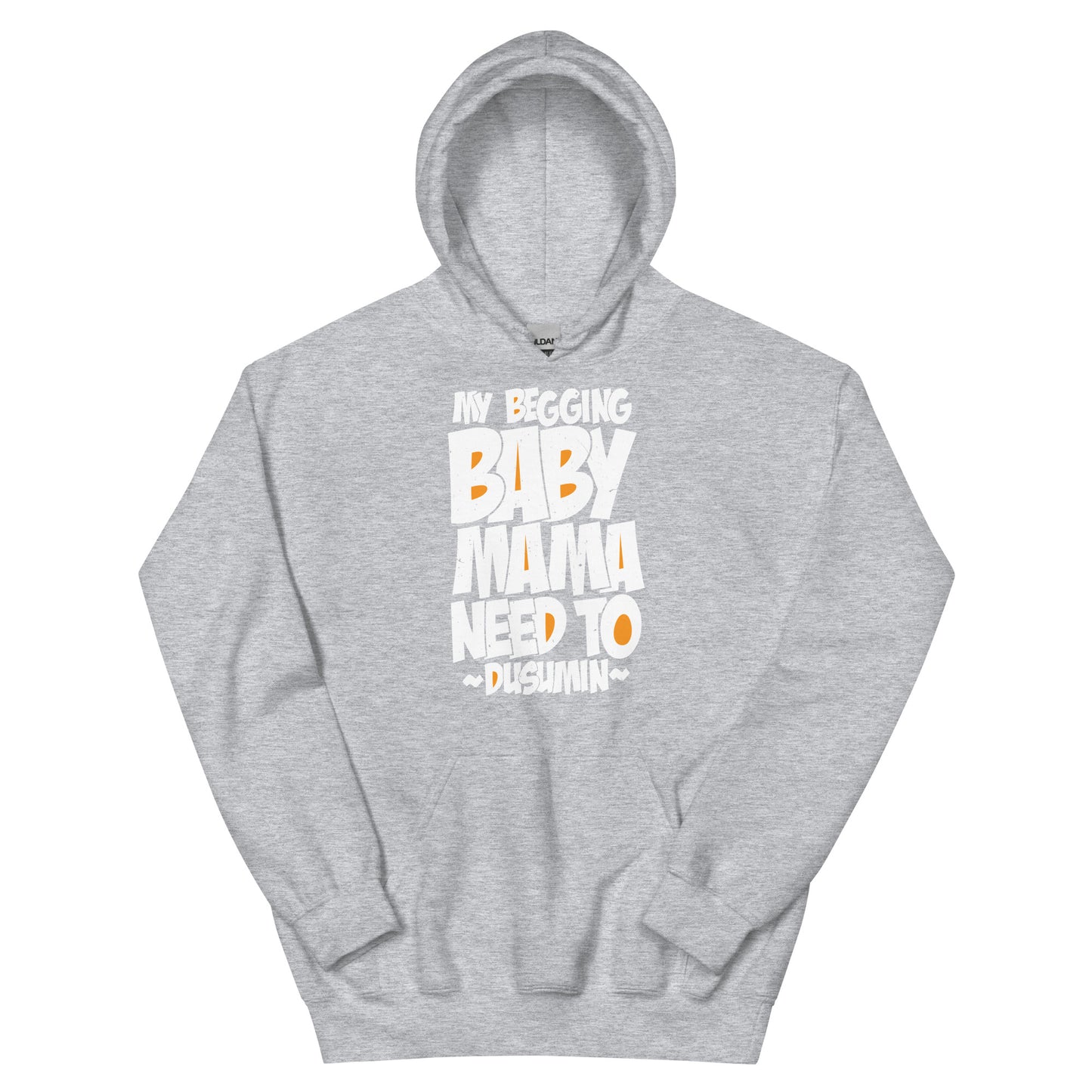 Unisex Hoodie / My begging baby mama need to dusumin