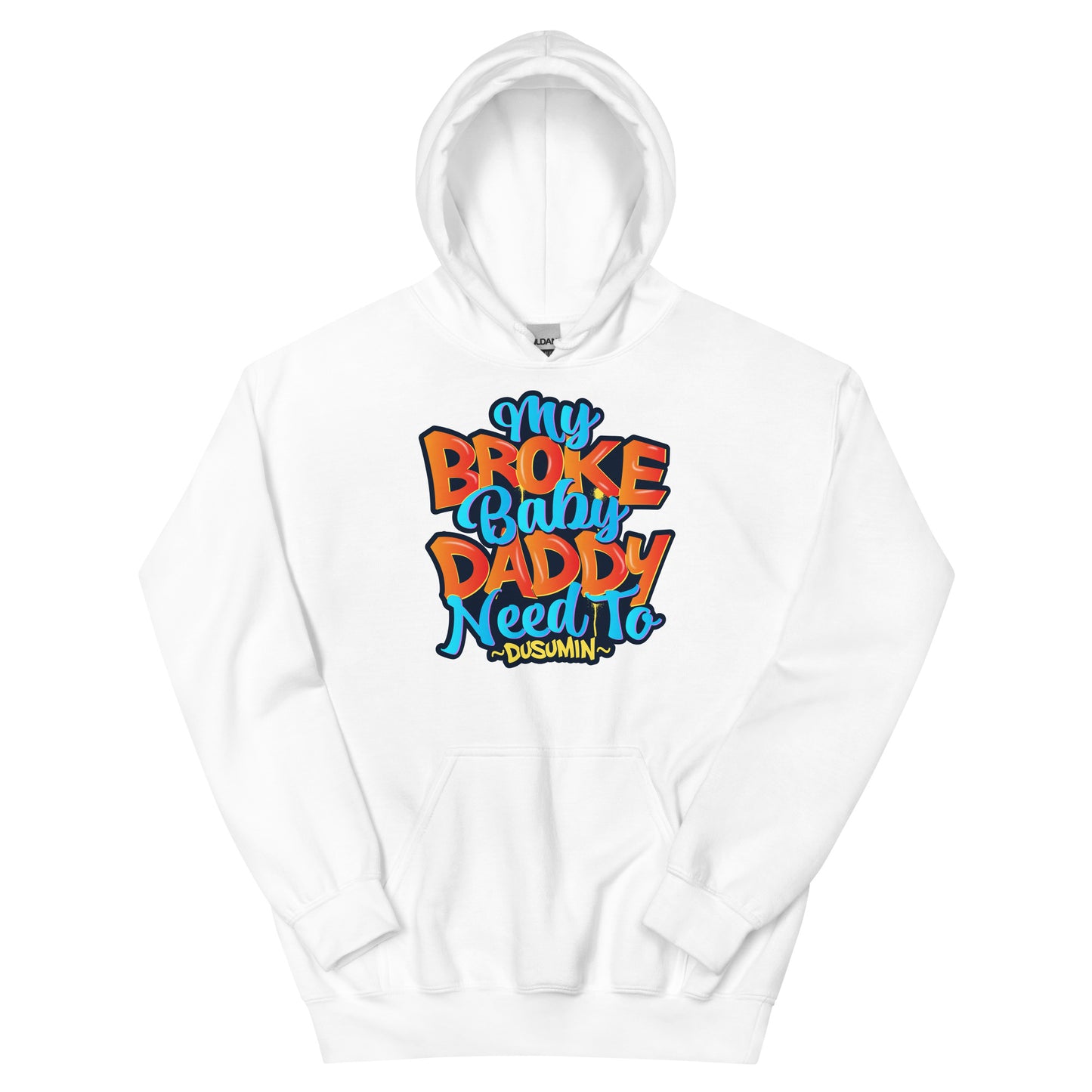 Unisex Hoodie / My broke baby daddy need to Dusumin