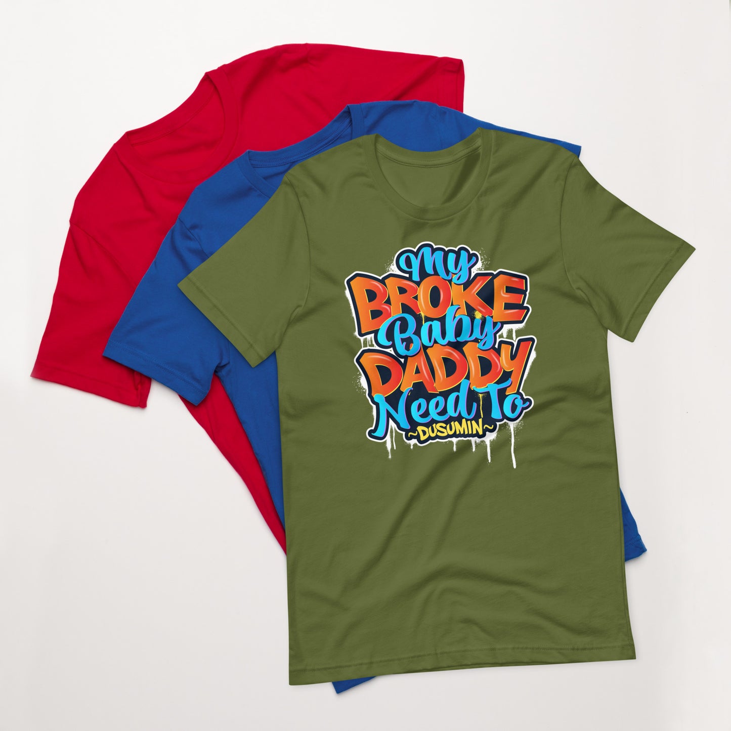 Unisex t-shirt / My broke baby daddy need to dusumin