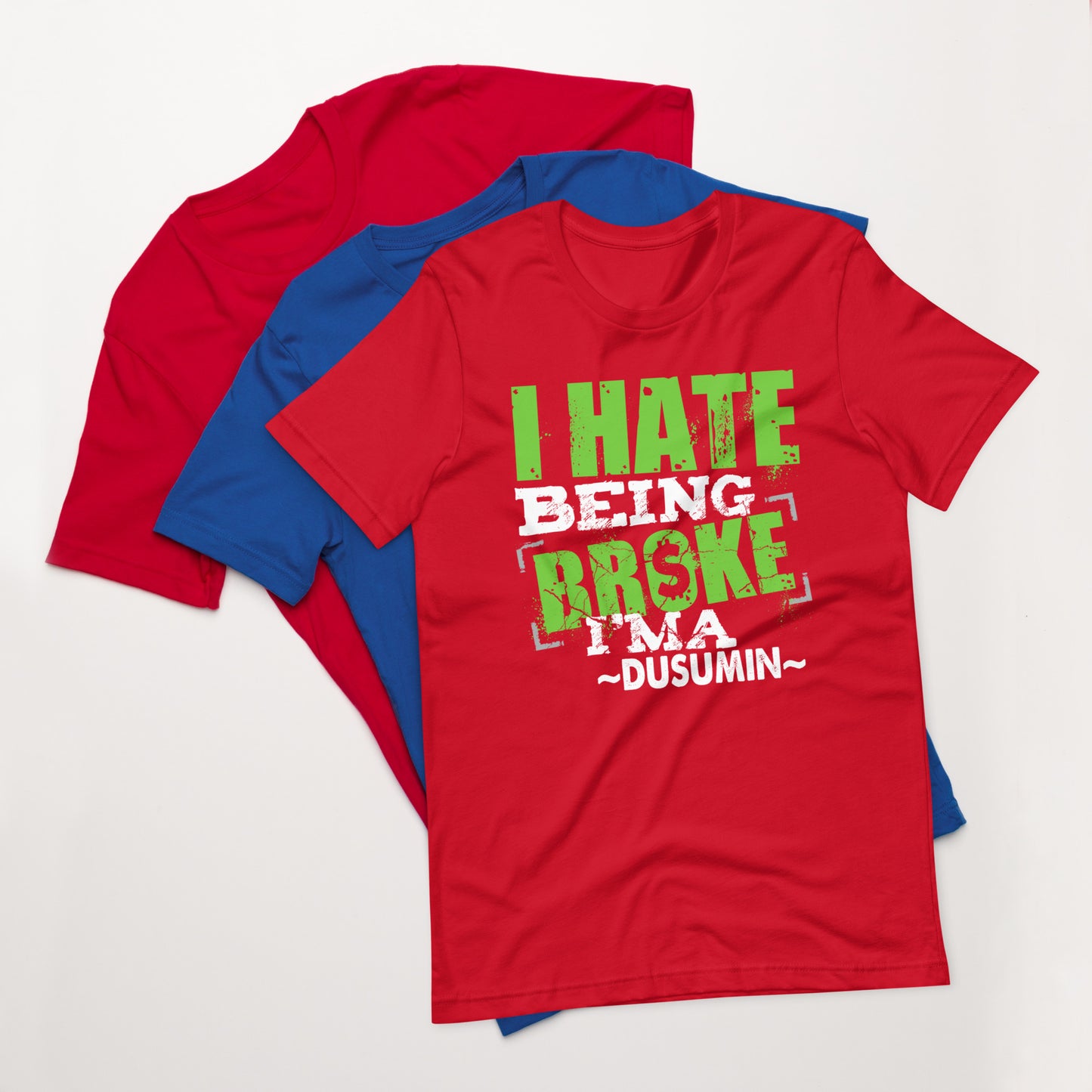 Unisex t-shirt / I hate being broke i'ma dusumin