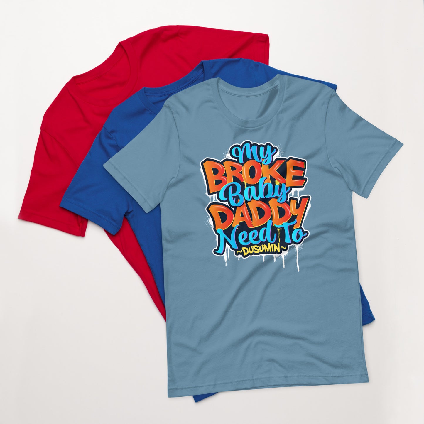 Unisex t-shirt / My broke baby daddy need to dusumin