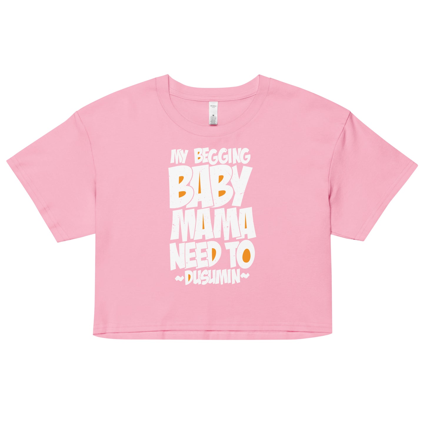 Women’s crop top / my begging baby mama need to dusumin