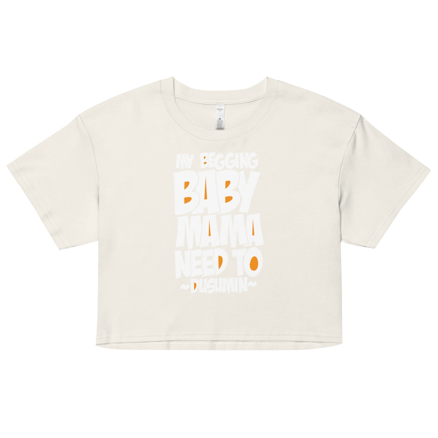 Women’s crop top / my begging baby mama need to dusumin