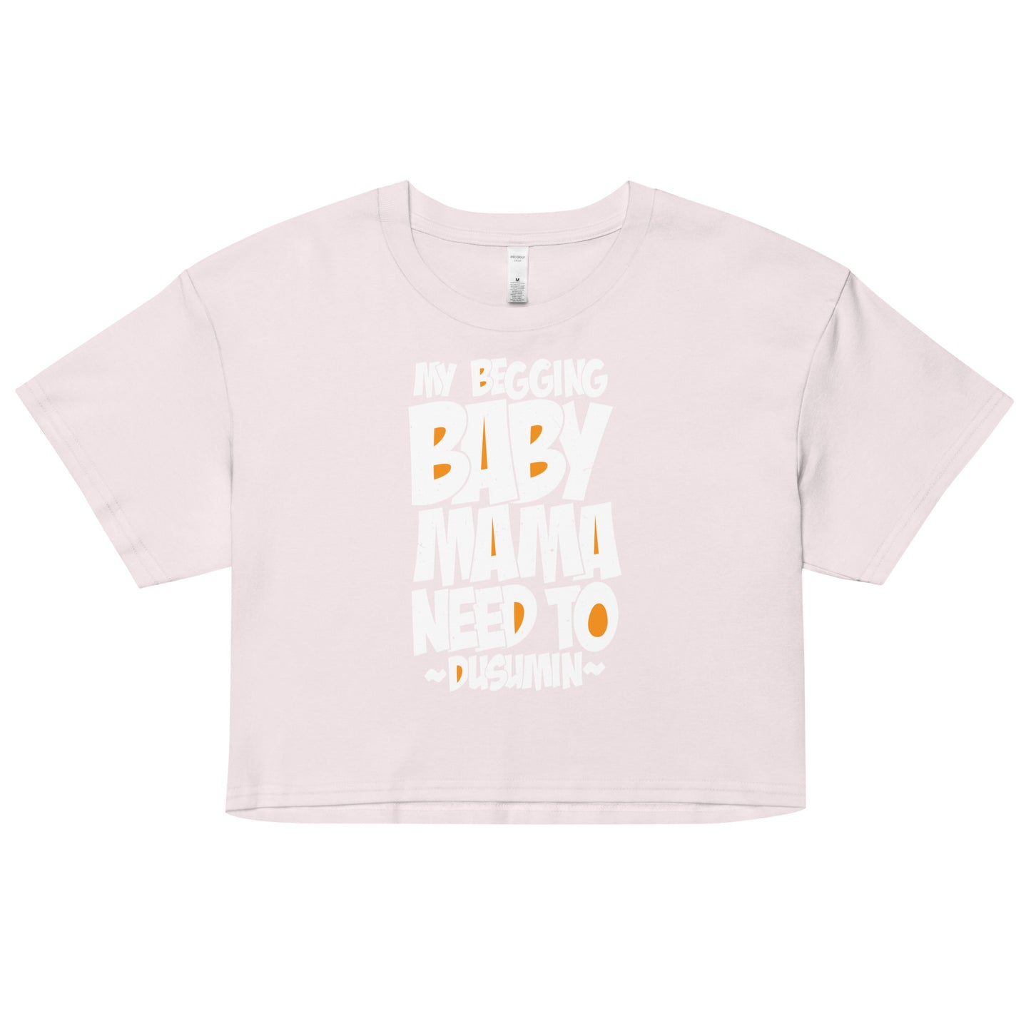 Women’s crop top / my begging baby mama need to dusumin