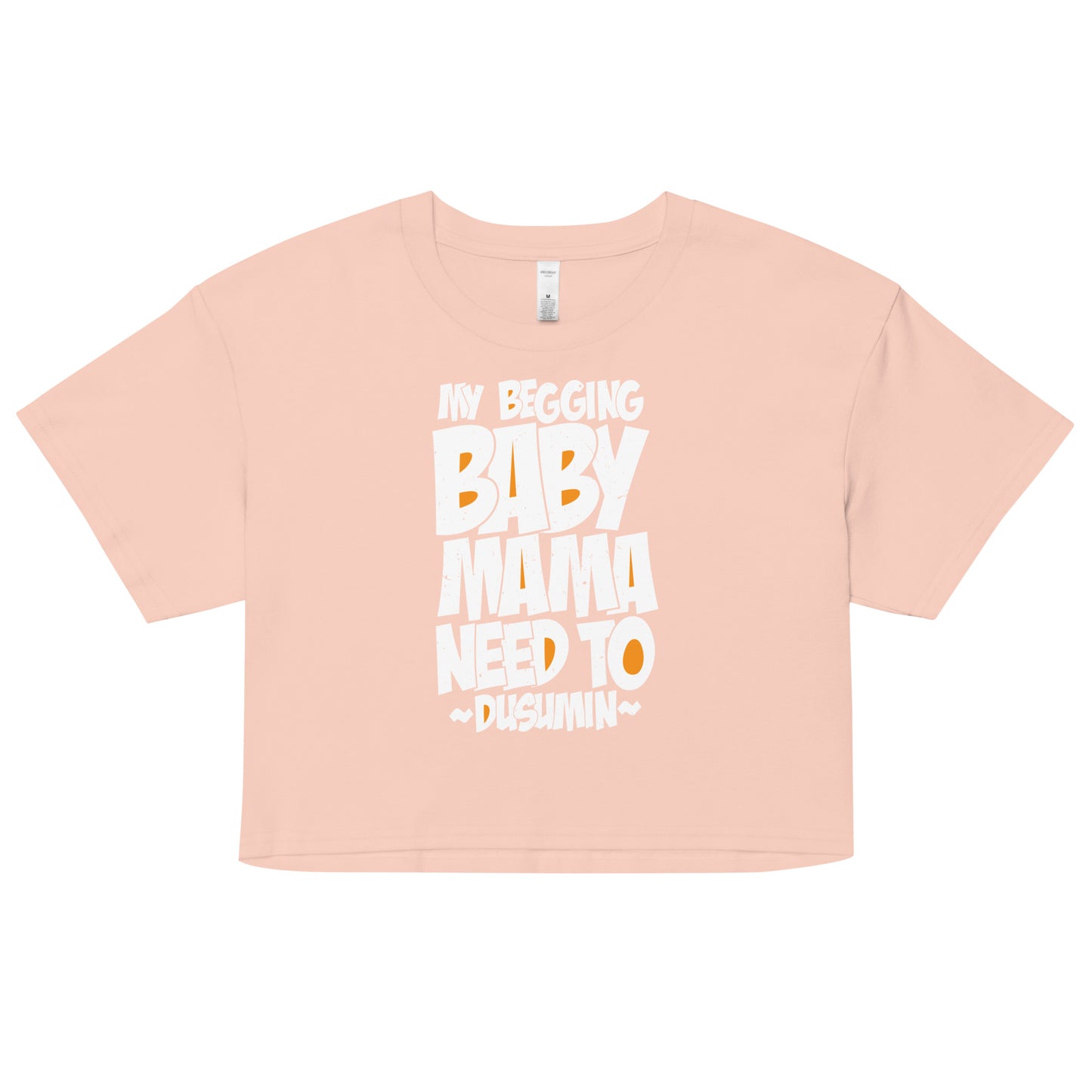 Women’s crop top / my begging baby mama need to dusumin