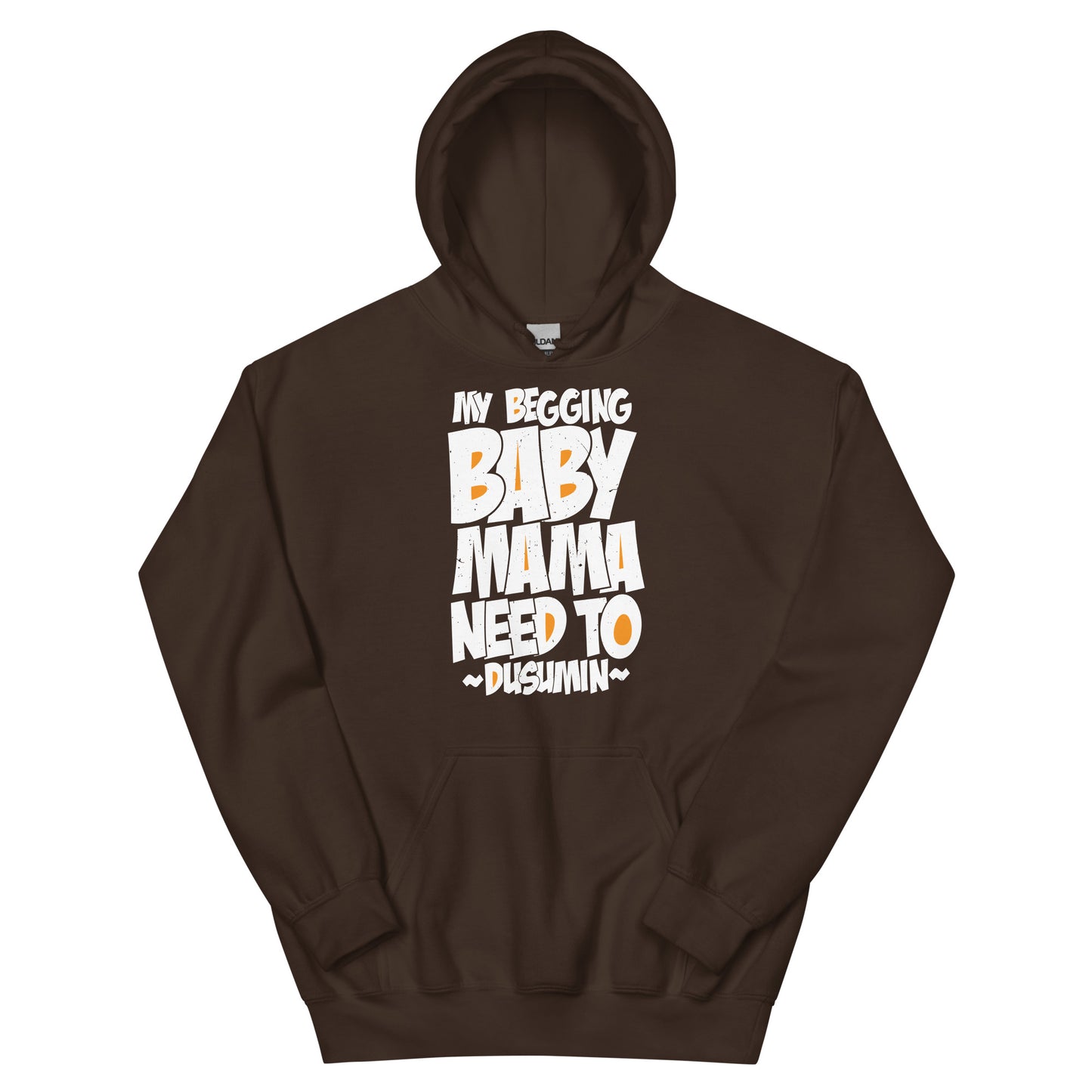 Unisex Hoodie / My begging baby mama need to dusumin