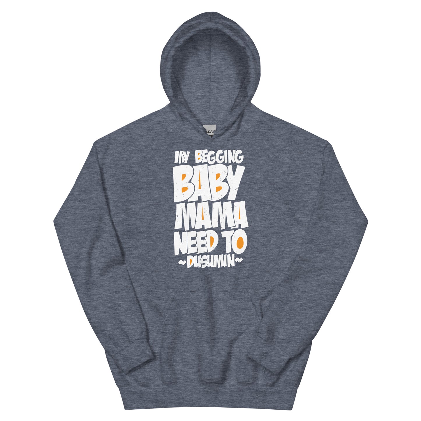 Unisex Hoodie / My begging baby mama need to dusumin