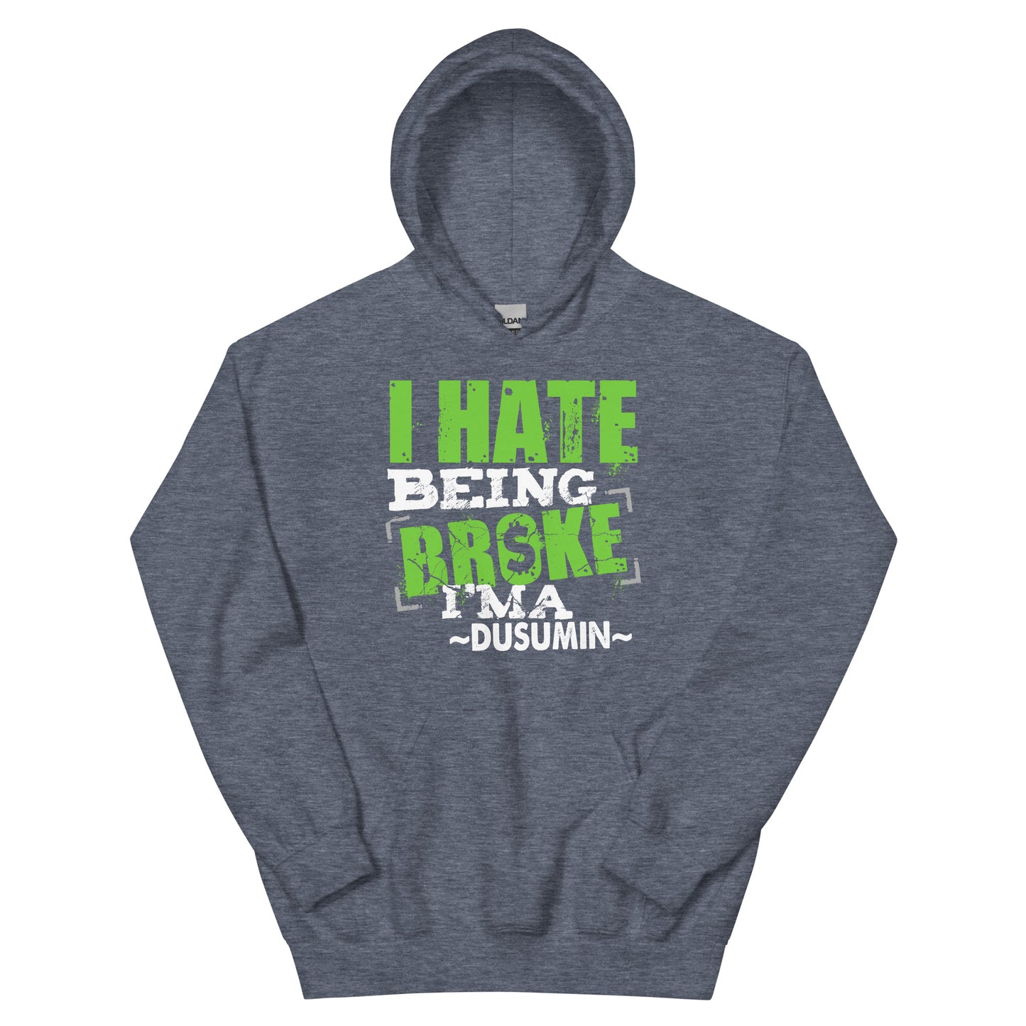 Unisex Hoodie / I hate being broke I'ma dusumin