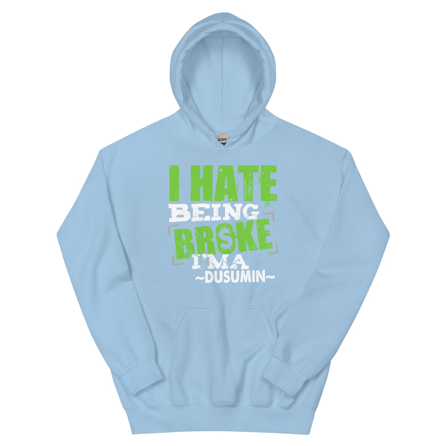 Unisex Hoodie / I hate being broke I'ma dusumin