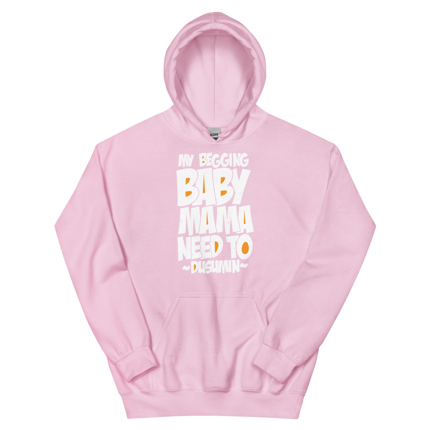 Unisex Hoodie / My begging baby mama need to dusumin