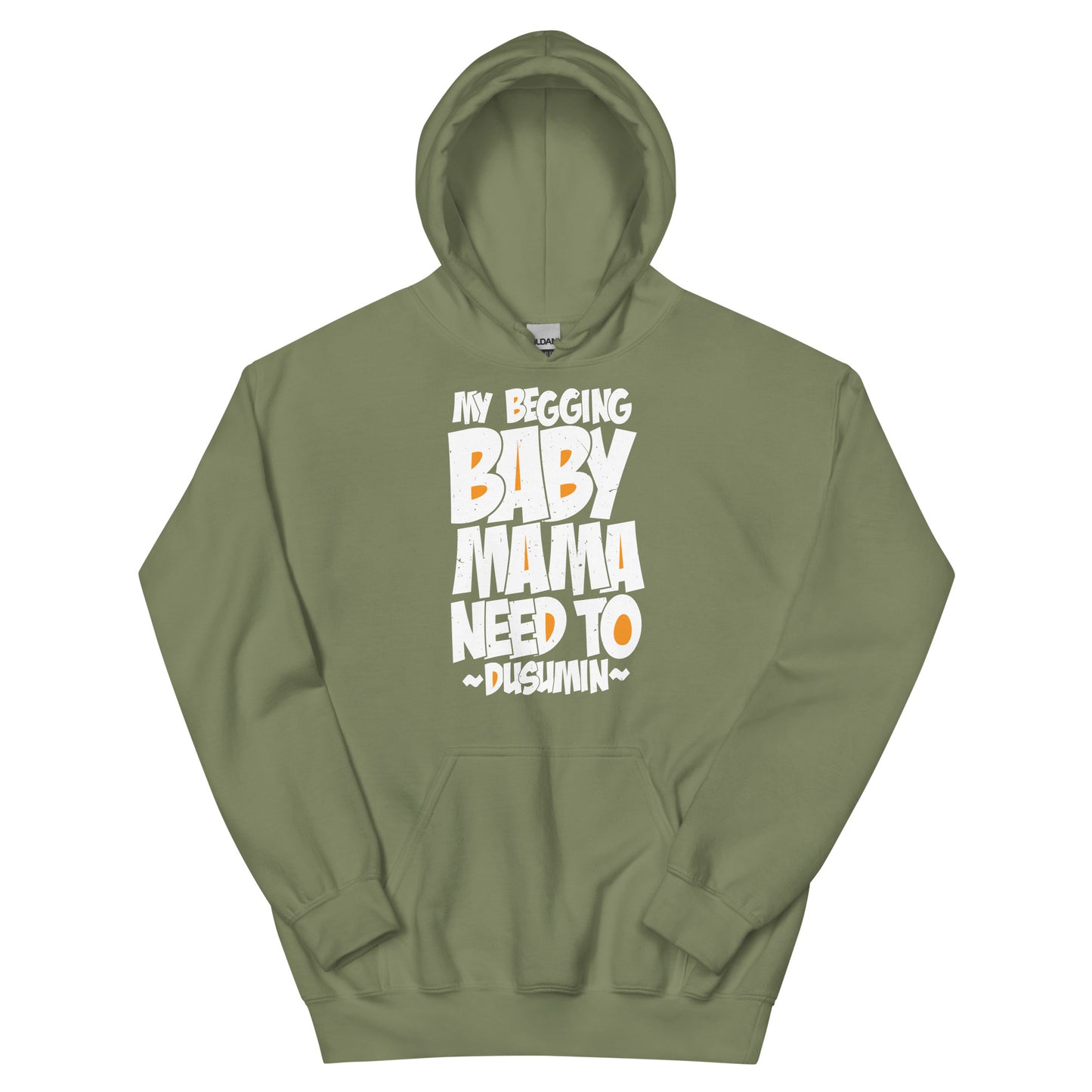 Unisex Hoodie / My begging baby mama need to dusumin