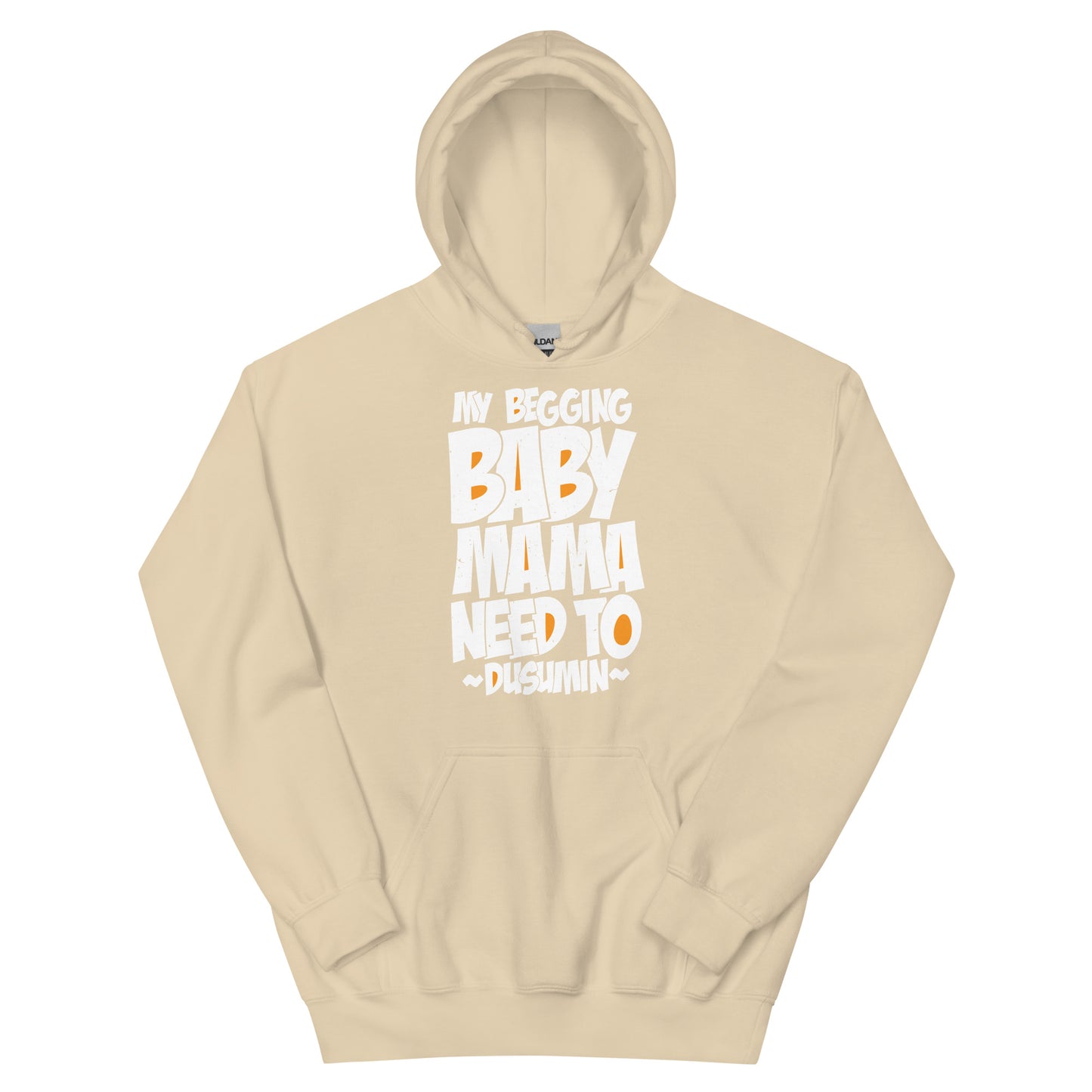 Unisex Hoodie / My begging baby mama need to dusumin