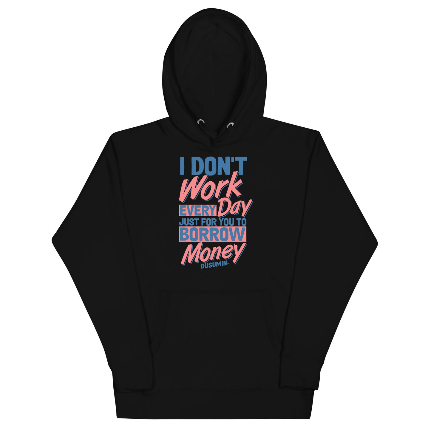 Unisex Hoodie / I don't work every day so you can borrow money