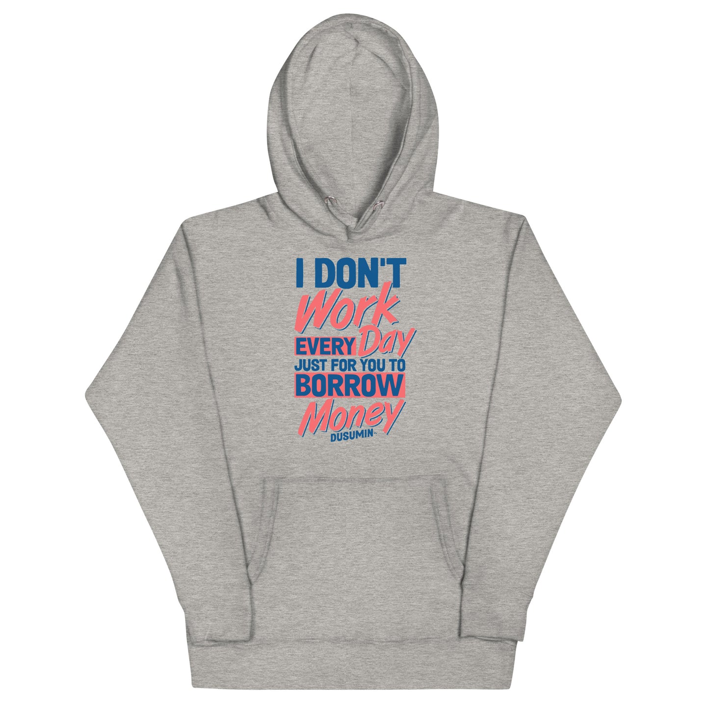 Unisex Hoodie / I don't work every day so you can borrow money