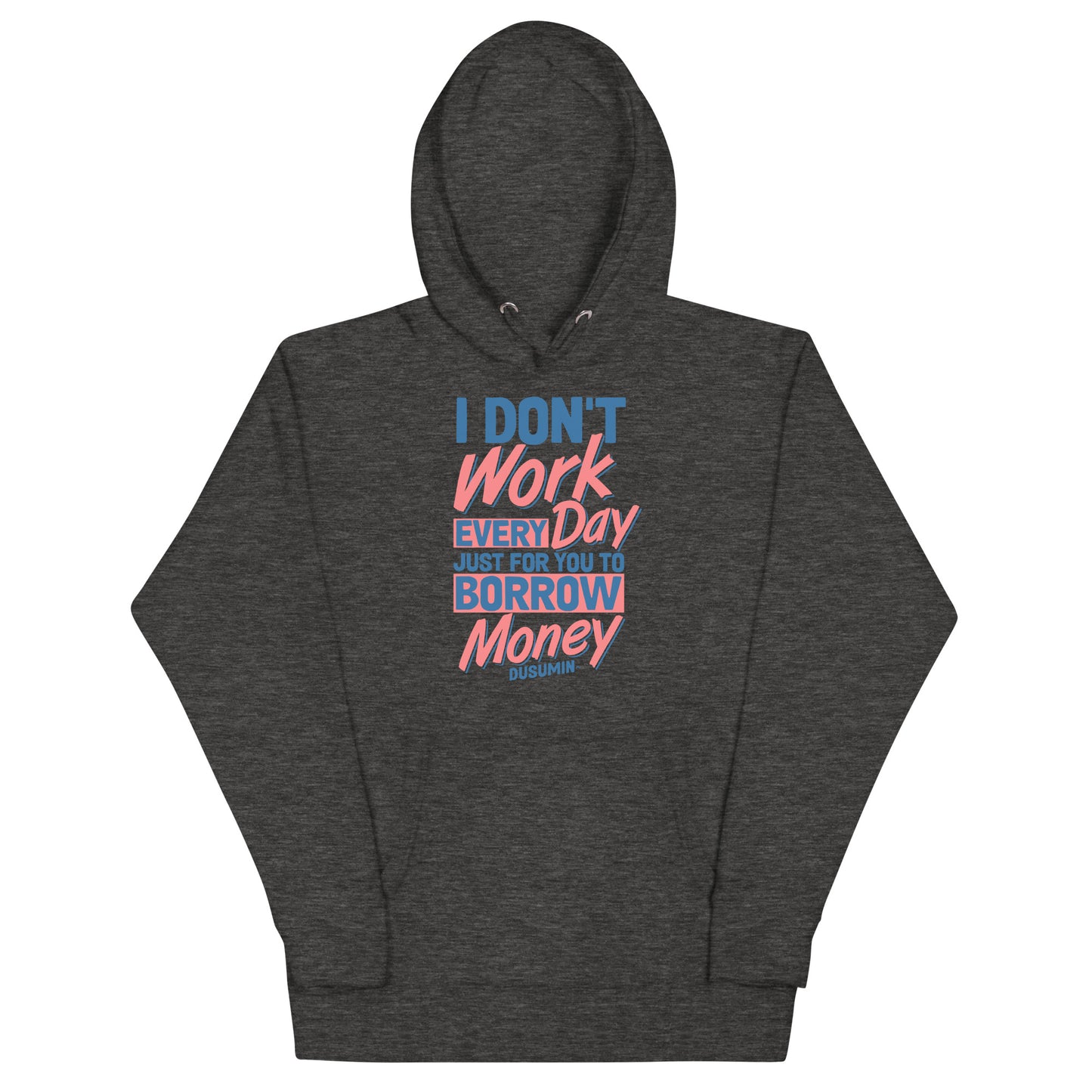 Unisex Hoodie / I don't work every day so you can borrow money