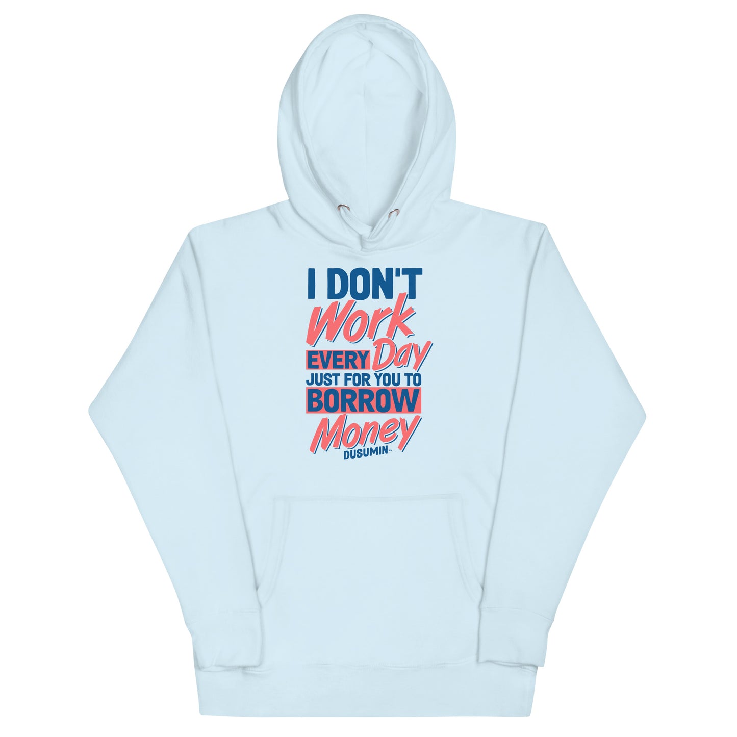 Unisex Hoodie / I don't work every day so you can borrow money