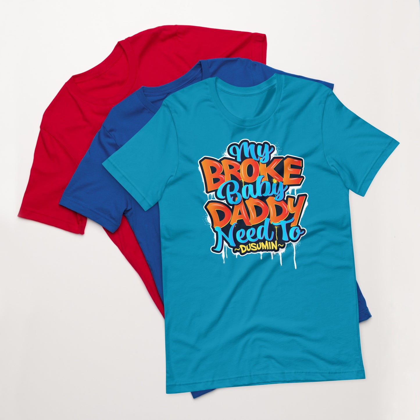 Unisex t-shirt / My broke baby daddy need to dusumin