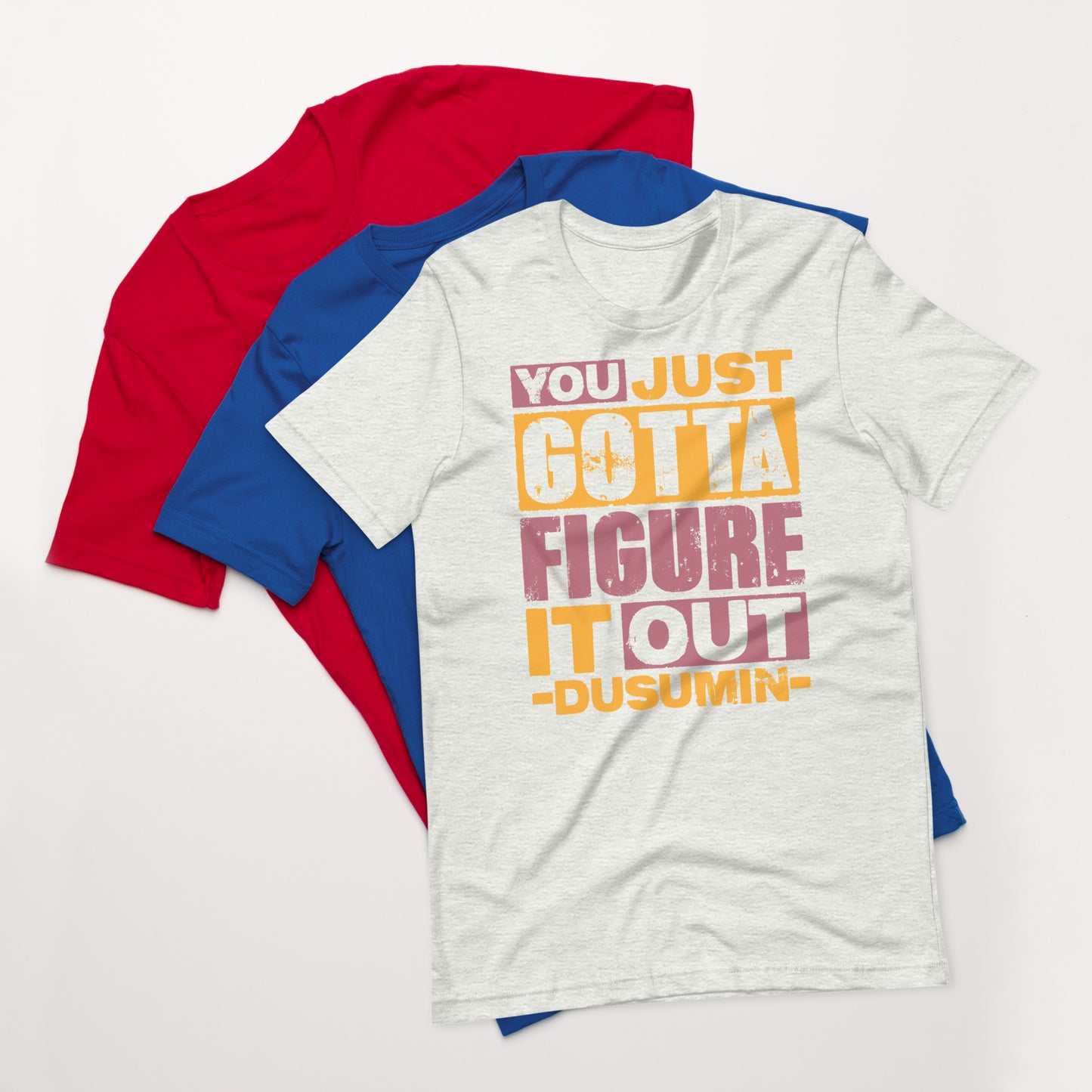 Unisex t-shirt / You just got to figure it out dusumin