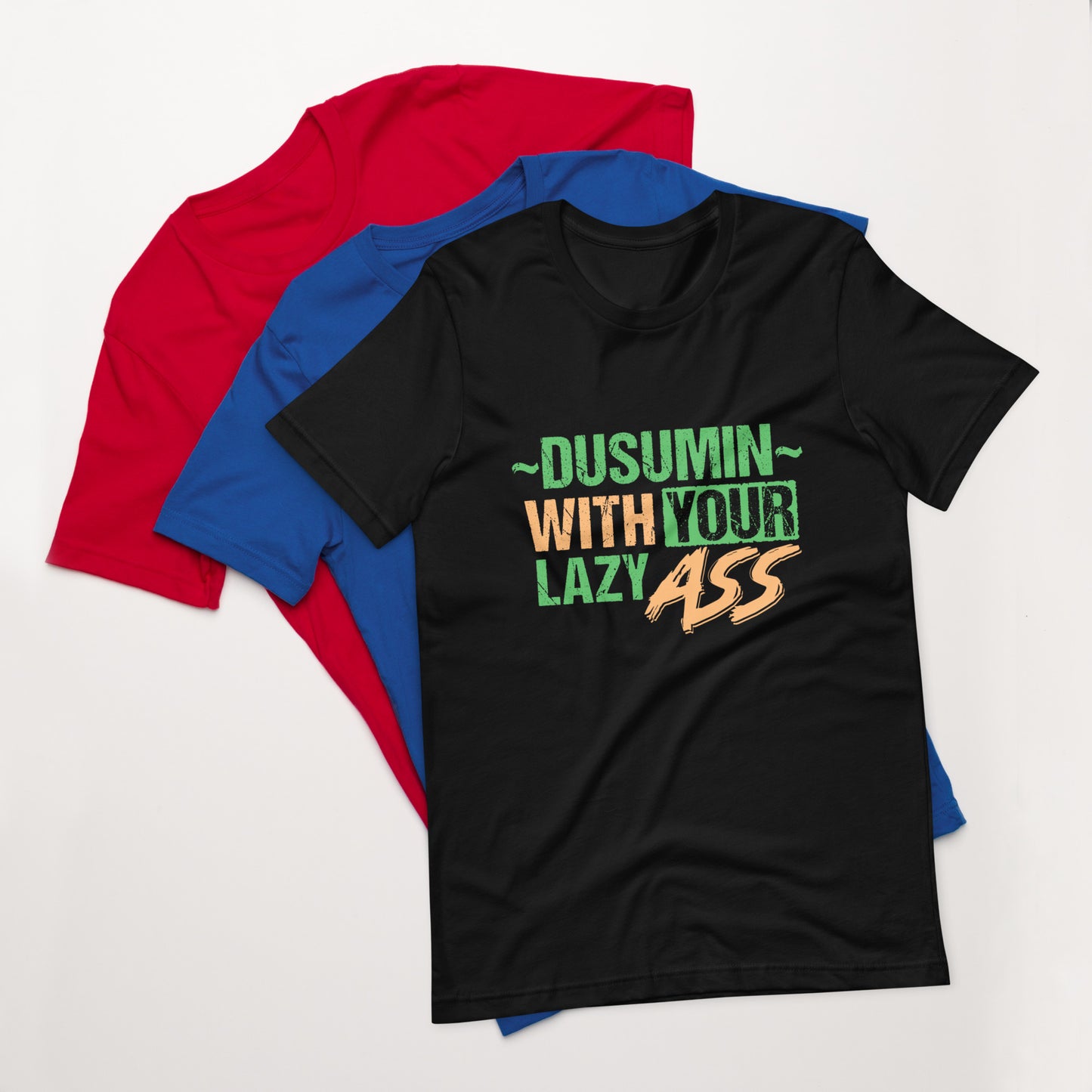 Unisex t-shirt / Dusumin with your lazy ass