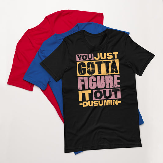 Unisex t-shirt / You just got to figure it out dusumin