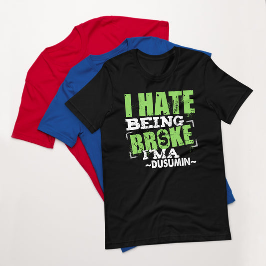 Unisex t-shirt / I hate being broke i'ma dusumin