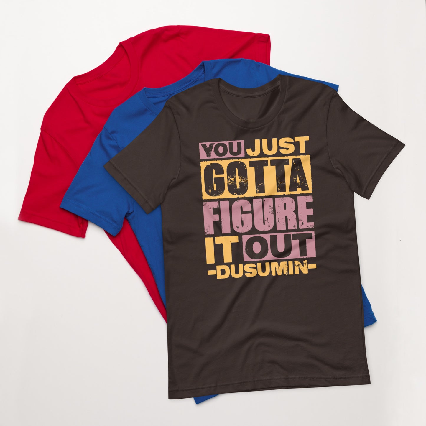 Unisex t-shirt / You just got to figure it out dusumin