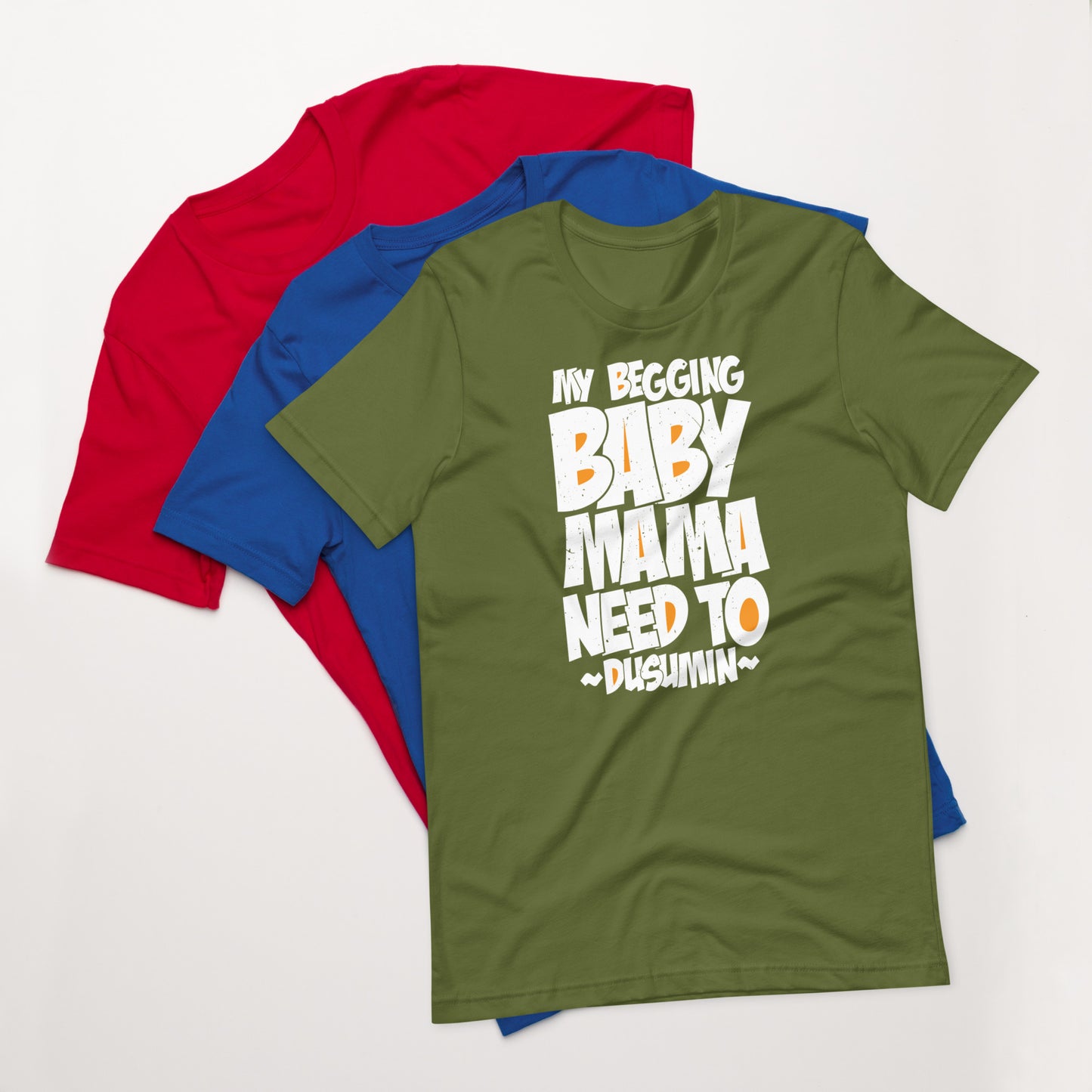 Unisex t-shirt / My begging baby mama need to dusumin