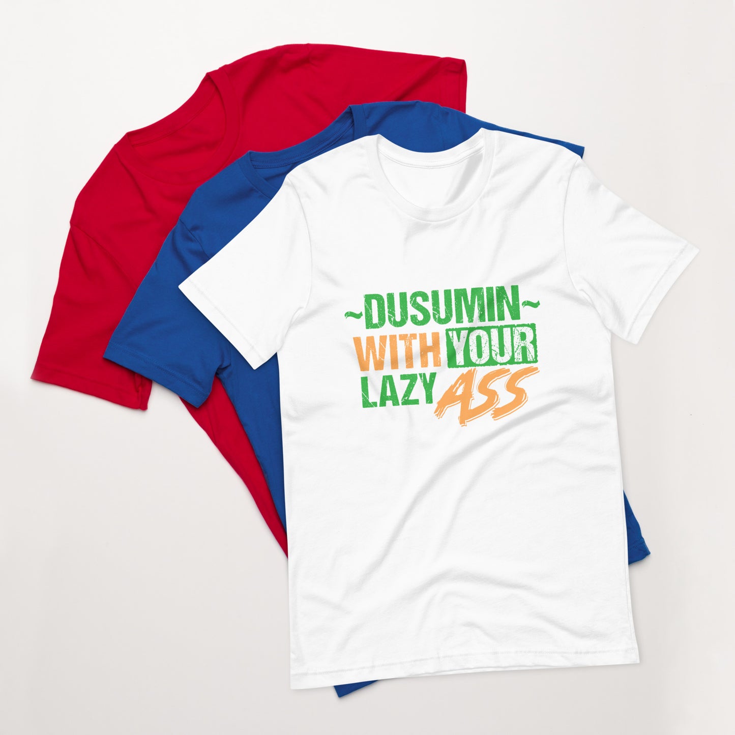 Unisex t-shirt / Dusumin with your lazy ass