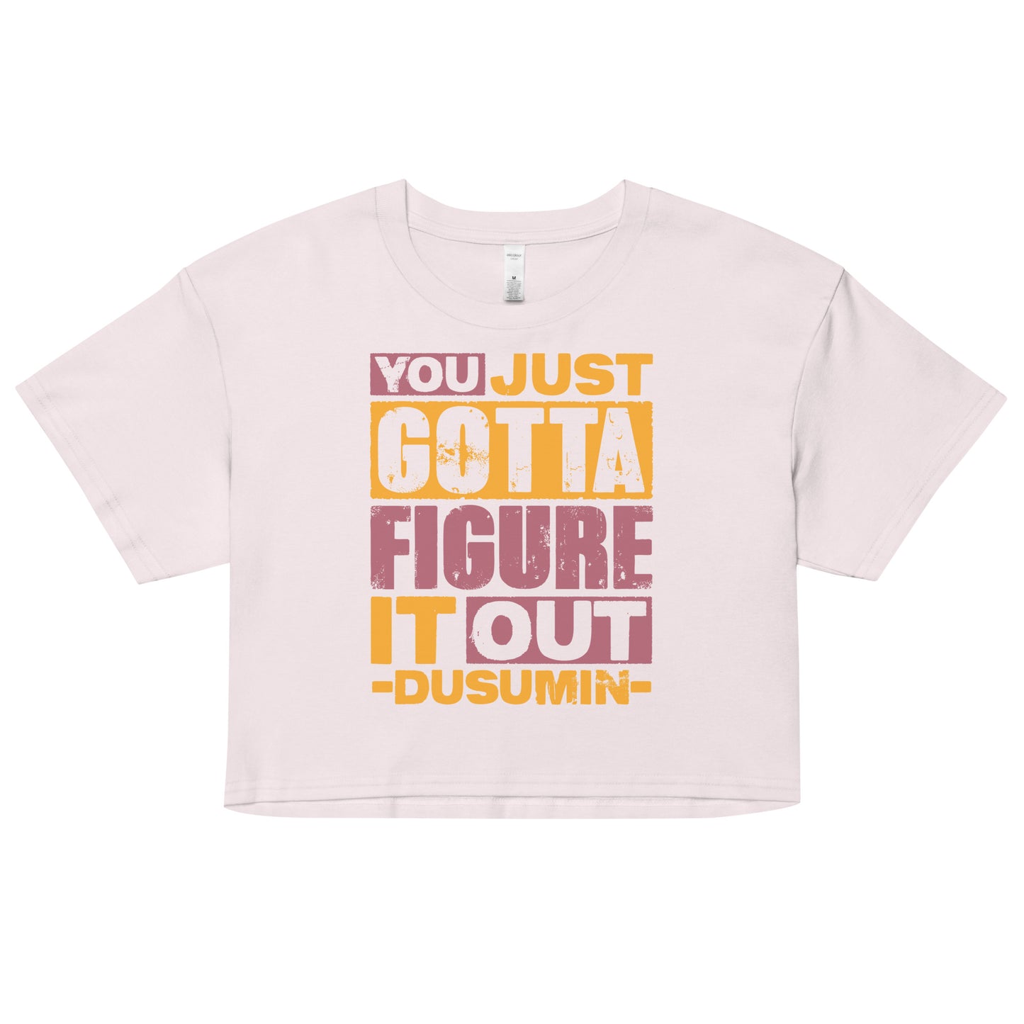 Women’s crop top / You just got to figure it out