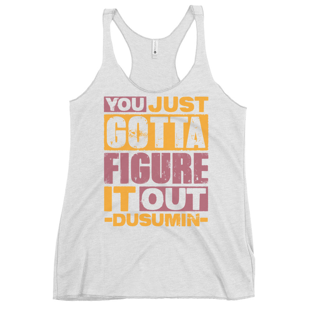 Women's Racerback Tank / You Just gotta figure it out