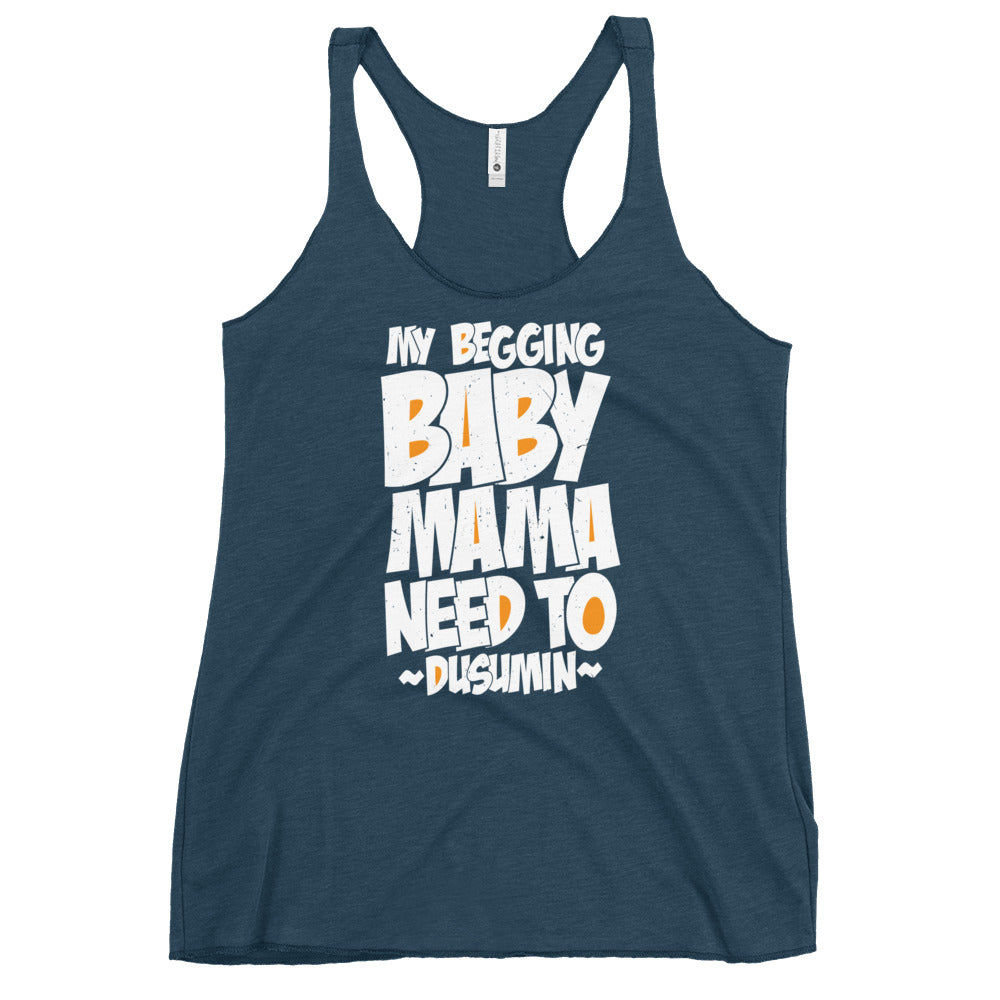 Women's Racerback Tank / My begging baby mama need to dusumin