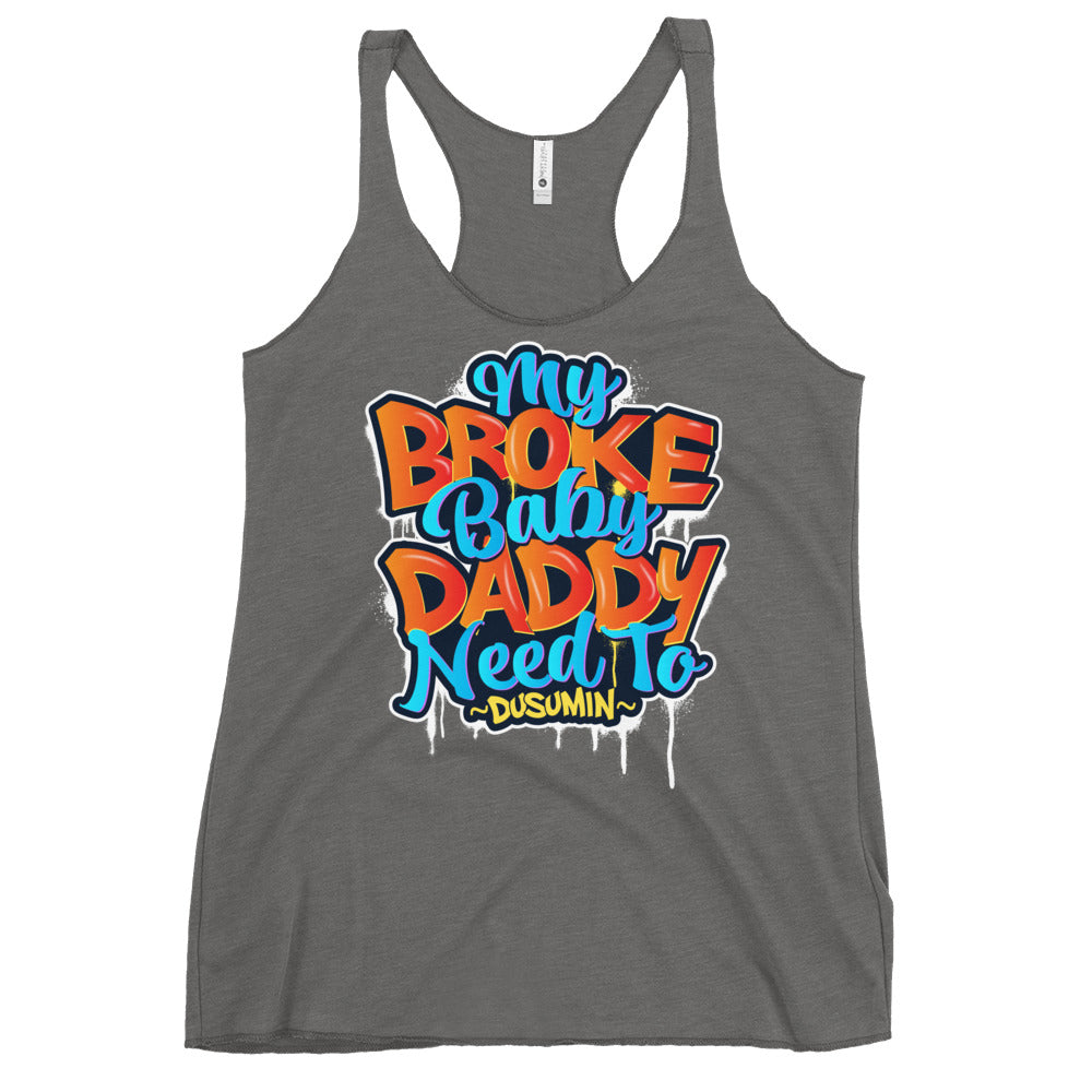 Women's Racerback Tank / My Broke baby daddy needs to dusumin