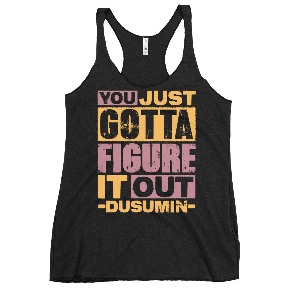 Women's Racerback Tank / You Just gotta figure it out