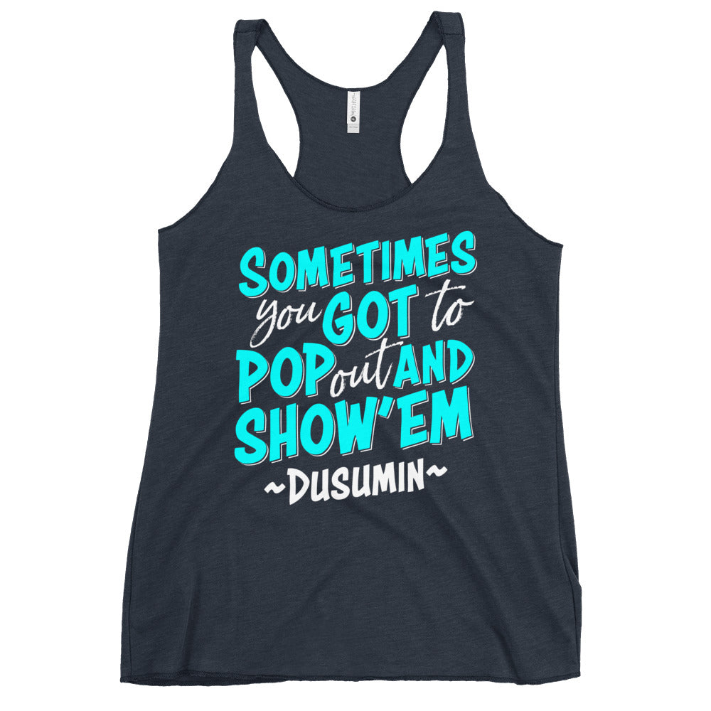 Women's Racerback Tank / Sometimes you got to pop out and show'em