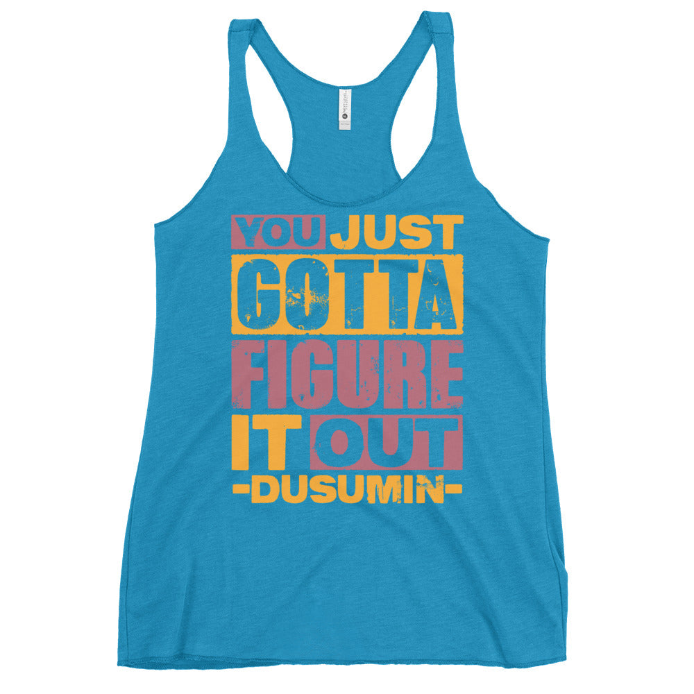 Women's Racerback Tank / You Just gotta figure it out