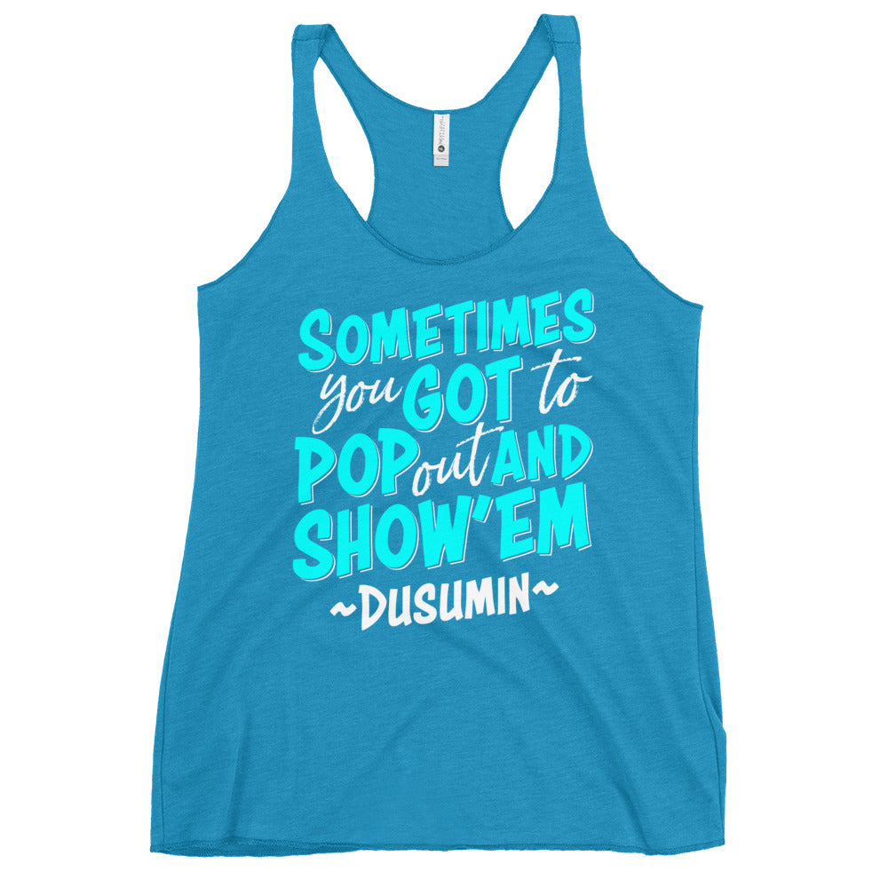 Women's Racerback Tank / Sometimes you got to pop out and show'em